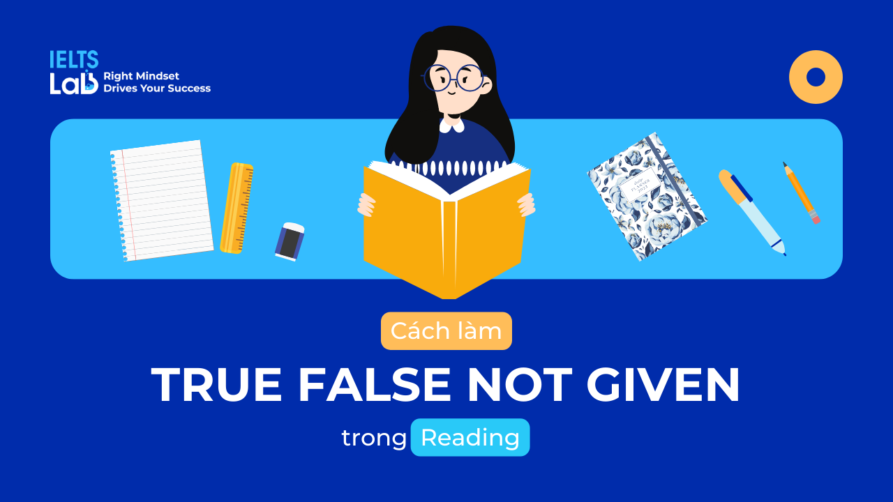 Cách làm dạng bài True False Not Given trong IELTS Reading