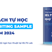 Tổng hợp Sample IELTS Writing Quý 1 – 2024, biên soạn bởi đội ngũ học thuật IELTS Lab