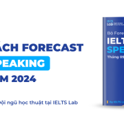 Đề dự đoán IELTS Speaking Forecast 2024 quý 2 tại IELTS Lab