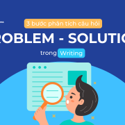 3 Bước nhanh chóng và dễ áp dụng để làm dạng bài Problem – Solution