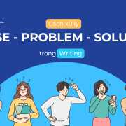 Writing task 2: Cause – Problem – Solution nên được xử lý như thế nào?