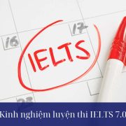 Kinh nghiệm luyện thi IELTS 7.0 hiệu quả để đạt điểm cao