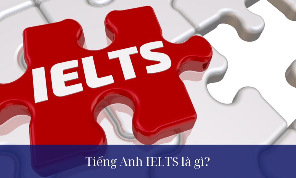 Học sinh, sinh viên nên biết “tiếng Anh IELTS là gì?”