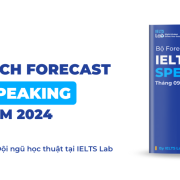 Đề dự đoán IELTS Speaking Forecast quý 3 năm 2024 – IELTS Lab