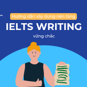 Hướng dẫn xây dựng nền tảng IELTS Writing vững chắc