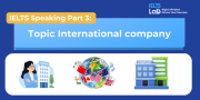IELTS Speaking Part 3 – Topic International Company: Bài mẫu Band 8.0+ và từ vựng