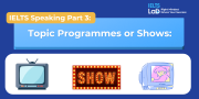 IELTS Speaking Part 3 – Topic Programmes or Shows: Bài mẫu Band 8.0+ và từ vựng