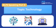 IELTS Speaking Part 3 – Topic Technology: Bài mẫu Band 8.0+ và từ vựng