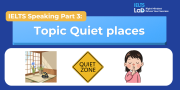 IELTS Speaking Part 3 – Topic Quiet Places: Bài mẫu Band 8.0+ và từ vựng