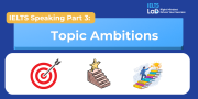 IELTS Speaking Part 3 – Topic Ambitions: Bài mẫu Band 8.0+ và từ vựng