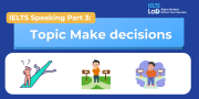 IELTS Speaking Part 3 – Make Decisions: Bài mẫu Band 8.0+ và từ vựng