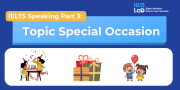 IELTS Speaking Part 3 – Special Occasions: Bài mẫu Band 8.0+ và từ vựng