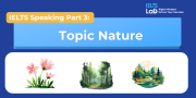 IELTS Speaking Part 3 – Topic Nature: Bài mẫu Band 8.0+ và từ vựng