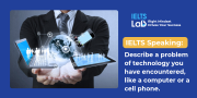 IELTS Speaking Technology: Describe a Problem of Technology You Have Encountered