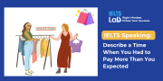 IELTS Speaking Shopping: Describe a time when you had to pay more than you expected