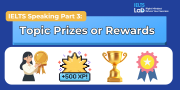 IELTS Speaking Part 3 – Topic Prizes or Rewards: Bài mẫu Band 8.0+ và từ vựng