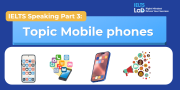 IELTS Speaking Part 3 – Mobile Phones: Bài mẫu Band 8.0+ và từ vựng