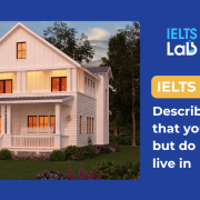 IELTS Speaking Part 2: Describe a home that you like to visit but do not want to live in
